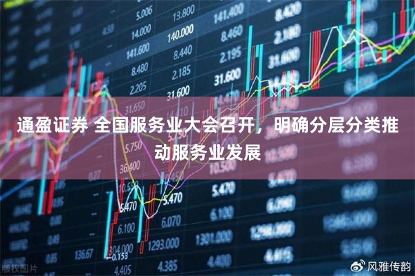 通盈证券 全国服务业大会召开，明确分层分类推动服务业发展