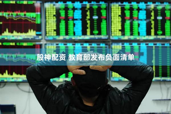 股神配资 教育部发布负面清单